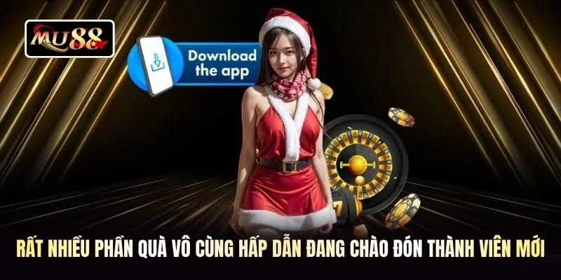 Rất nhiều phần quà vô cùng hấp dẫn đang chào đón thành viên mới