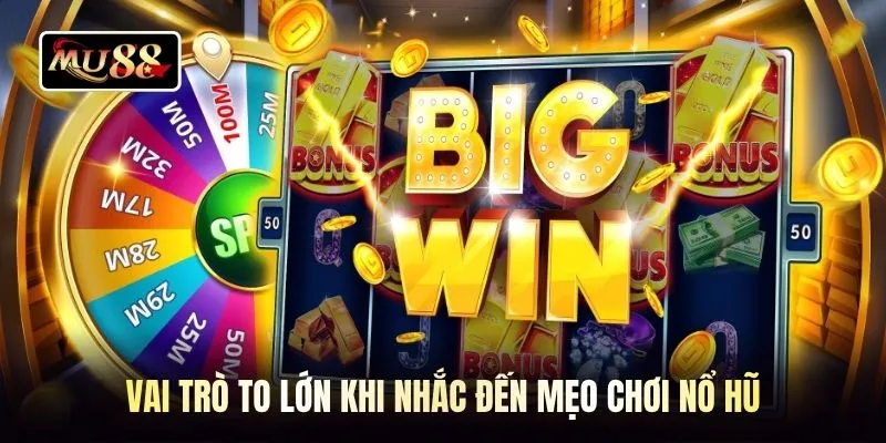 Vai trò to lớn khi nhắc đến mẹo chơi nổ hũ